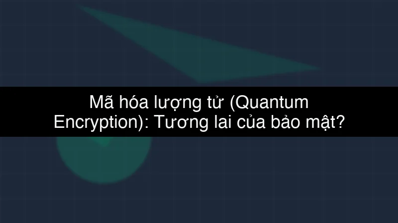 Mã hóa lượng tử (Quantum Encryption): Tương lai của bảo mật? data dump